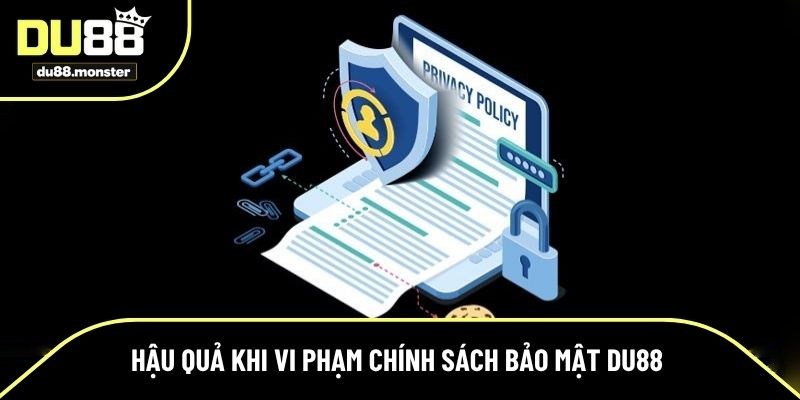 Hậu quả khi vi phạm quy định bảo mật tại Du88 