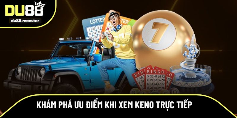 Khám phá ưu điểm khi xem Keno trực tiếp 
