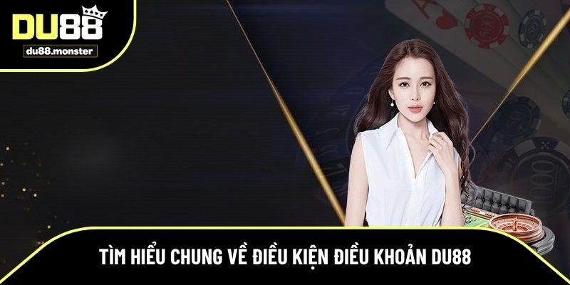 Tìm hiểu chung về chính sách điều kiện điều khoản Du88 